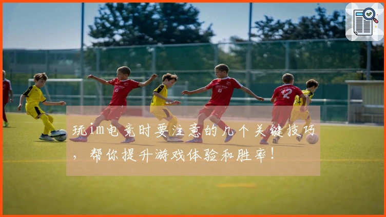 玩im电竞时要注意的几个关键技巧，帮你提升游戏体验和胜率！