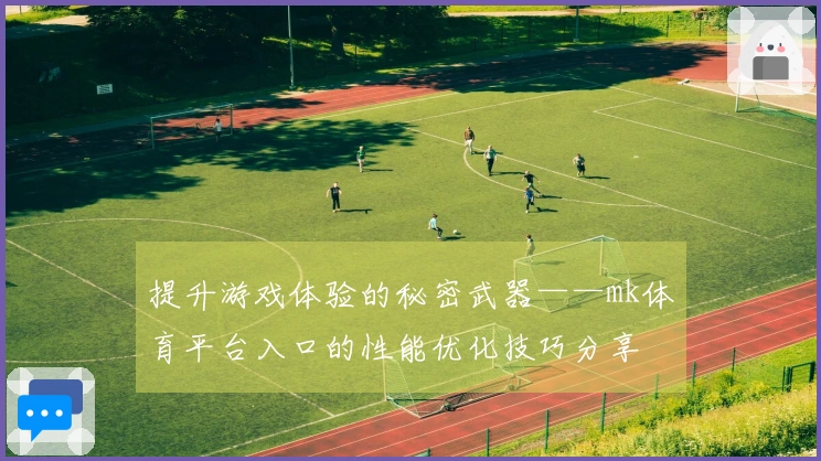 提升游戏体验的秘密武器——mk体育平台入口的性能优化技巧分享