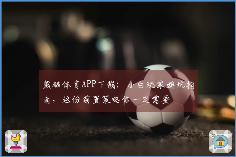 熊猫体育APP下载：小白玩家避坑指南，这份前置策略你一定需要