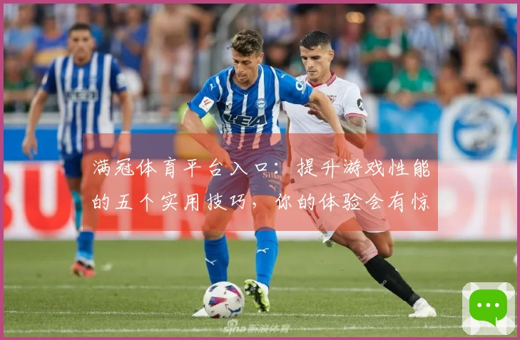 满冠体育平台入口:提升游戏性能的五个实用技巧,你的体验会有惊喜!