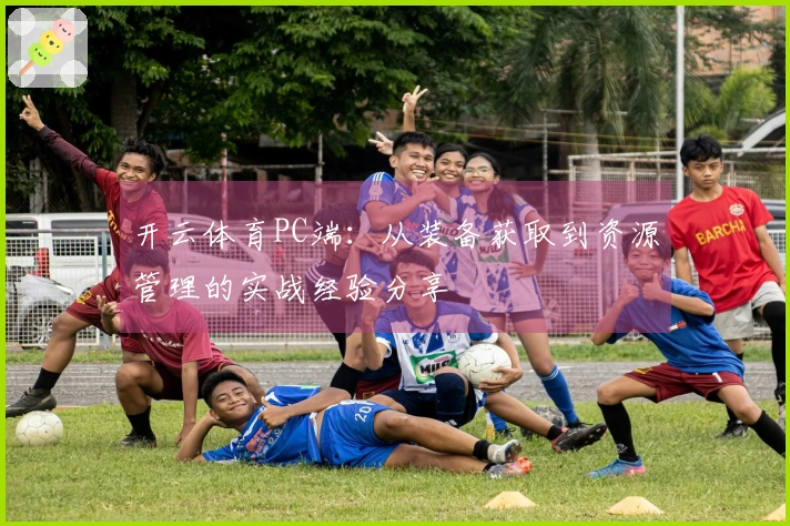 开云体育PC端：从装备获取到资源管理的实战经验分享